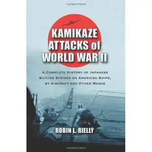 Kamikaze Attacks of World War II: A Complete History of Japanese Suicide Strikes on American Ships, by Aircraft and Other Means