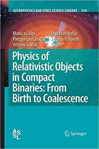 Physics of Relativistic Objects in Compact Binaries: from Birth to Coalescence (Repost)