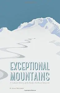 Exceptional Mountains: A Cultural History of the Pacific Northwest Volcanoes