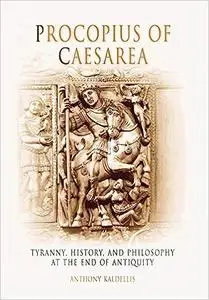 Procopius of Caesarea: Tyranny, History, and Philosophy at the End of Antiquity