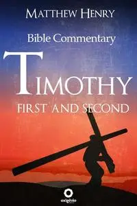 «First and Second Timothy – Complete Bible Commentary Verse by Verse» by Matthew Henry