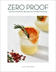 Zero Proof: 90 Non-Alcoholic Recipes for Mindful Drinking