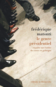 Le genre présidentiel: Enquête sur l'ordre des sexes en politique - Frédérique Matonti