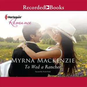 «To Wed a Rancher» by Myrna Mackenzie