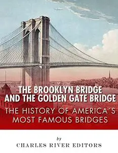 The Brooklyn Bridge and the Golden Gate Bridge: The History of America’s Most Famous Bridges