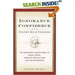 Ignorance, Confidence, and Filthy Rich Friends The Business Adventures of Mark Twain, Chronic Speculator and Entrepreneur