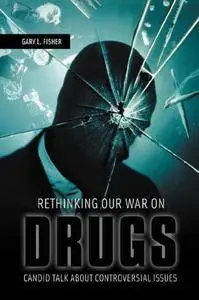 Rethinking Our War on Drugs: Candid Talk about Controversial Issues