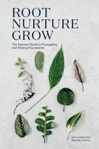 Root, Nurture, Grow: The Essential Guide to Propagating and Sharing Houseplants