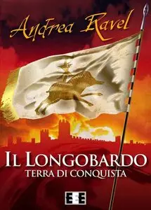 Andrea Ravel - Il Longobardo. Terra di conquista