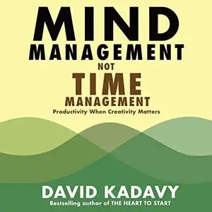 Mind Management, Not Time Management: Productivity When Creativity Matters (Getting Art Done) [Audiobook]