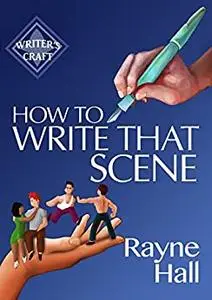 How To Write That Scene: Professional Techniques For Fiction Authors (Writer's Craft)