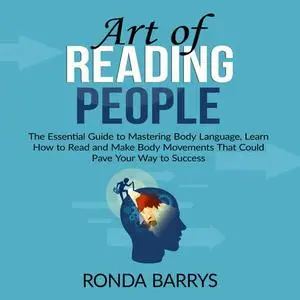 «Art of Reading People: The Essential Guide to Mastering Body Language, Learn How to Read and Make Body Movements That C