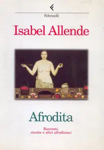 Isabel Allende - Afrodita, ed altri racconti afrodisiaci