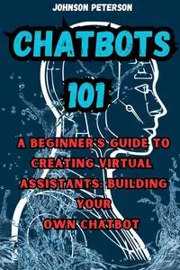 Chatbots 101: A Beginner's Guide to Creating Virtual Assistants: Building Your Own Chatbot