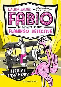 «Fabio the World's Greatest Flamingo Detective: Peril at Lizard Lake» by Laura James