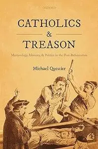 Catholics and Treason: Martyrology, Memory, and Politics in the Post-Reformation