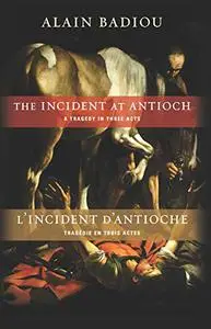 The Incident at Antioch / L’Incident d’Antioche: A Tragedy in Three Acts / Tragédie en trois actes