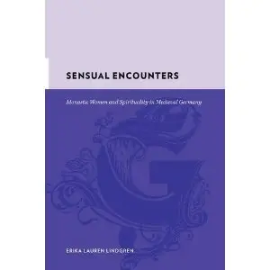 Sensual Encounters: Monastic Women and Spirituality in Medieval Germany (repost)