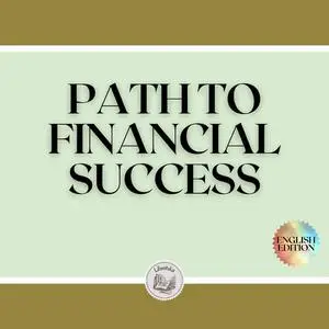 «PATH TO FINANCIAL SUCCESS» by LIBROTEKA