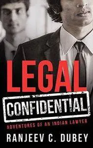 Legal and Confidential : Adventures of An Indian Lawyer