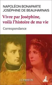 Napoléon Bonaparte, Joséphine de Beauharnais, "Vivre par Joséphine, voilà l'histoire de ma vie"