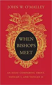 When Bishops Meet: An Essay Comparing Trent, Vatican I, and Vatican II