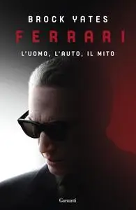 Brock Yates - Ferrari. L'uomo, l'auto, il mito