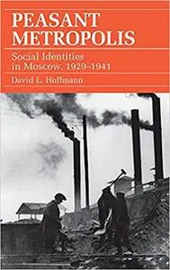 Peasant Metropolis: Social Identities in Moscow, 1929–1941