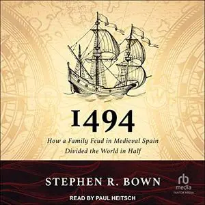 1494: How a Family Feud in Medieval Spain Divided the World in Half [Audiobook]