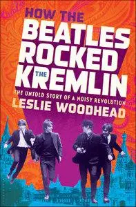 How the Beatles Rocked the Kremlin: The Untold Story of a Noisy Revolution (repost)