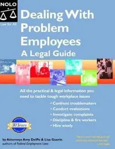Dealing With Problem Employees: A Legal Guide by  Amy Delpo