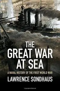 The Great War at Sea: A Naval History of the First World War (Repost)