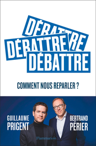 Débattre : Comment nous reparler ? - Guillaume Prigent, Bertrand Périer