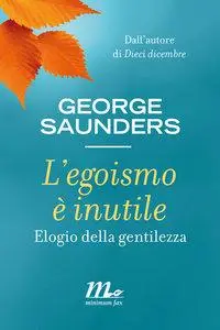 George Saunders - L’egoismo è inutile. Elogio della gentilezza (Repost)