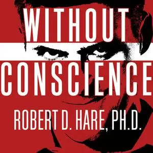 «Without Conscience: The Disturbing World of the Psychopaths Among Us» by Robert D. Hare