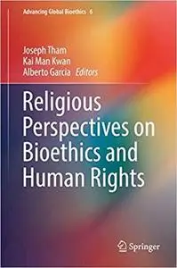 Religious Perspectives on Bioethics and Human Rights (Advancing Global Bioethics) [Repost]