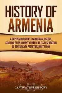 History of Armenia: A Captivating Guide to Armenian History, Starting from Ancient Armenia to Its Declaration of Sovereignty fr