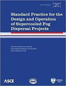 Standard Practice for the Design and Operation of Supercooled Fog Dispersal Projects: ASCE Standard ANSI/ASCE/EWRI 44-13