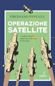 Frediano Finucci - Operazione satellite. I conflitti invisibili dalla Guerra Fredda all’Ucraina