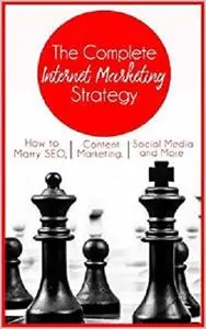 The Complete Internet Marketing Strategy: Learn How To Make It Work In The Online Marketing World!