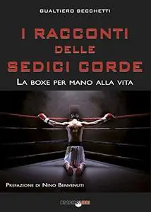 I racconti delle sedici corde. La boxe per mano alla vita