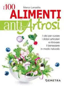 Marco Lanzetta - I 100 alimenti antiartrosi