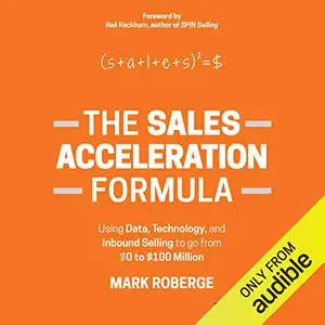 The Sales Acceleration Formula: Using Data, Technology, and Inbound Selling to Go from $0 to $100 Million [Audiobook] (Repost)