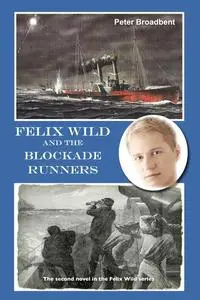 «Felix Wild and the Blockade Runners» by Peter Broadbent