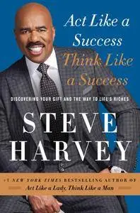 Act Like a Success, Think Like a Success: Discovering Your Gift and the Way to Life's Riches (repost)