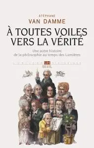 Stéphane Van Damme, "À toutes voiles vers la vérité: Une autre histoire de la philosophie au temps des Lumières"