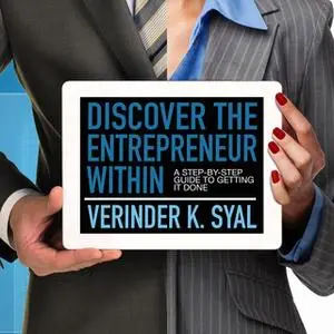 «Discover the Entrepreneur Within: A Step-By-Step Guide To Getting It Done» by Verinder K. Syal