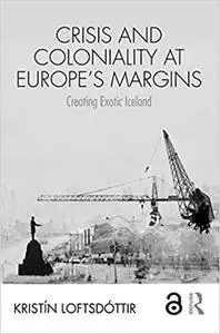 Crisis and Coloniality at Europe's Margins: Creating Exotic Iceland