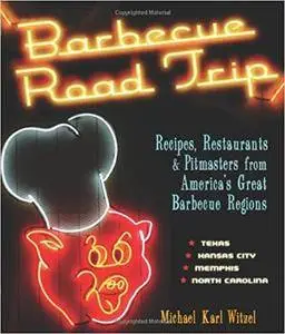 Barbecue Road Trip: Recipes, Restaurants & Pitmasters from America's Great Barbecue Regions