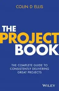 The Project Book: The complete guide to consistently delivering great projects